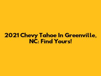 2021 Chevy Tahoe In Greenville, NC: Find Yours!