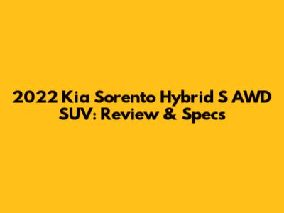 2022 Kia Sorento Hybrid S AWD SUV: Review & Specs