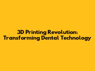 3D Printing Revolution: Transforming Dental Technology
