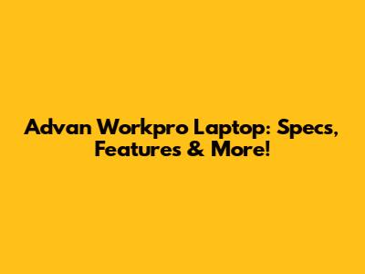 Advan Workpro Laptop: Specs, Features & More!