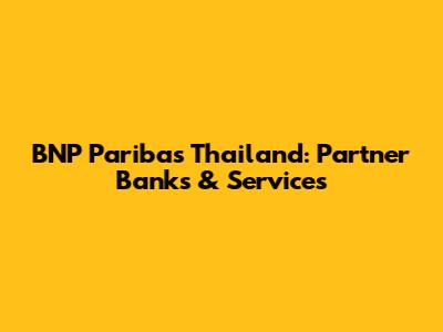 BNP Paribas Thailand: Partner Banks & Services