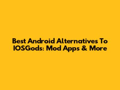 Best Android Alternatives To IOSGods: Mod Apps & More
