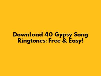Download 40 Gypsy Song Ringtones: Free & Easy!