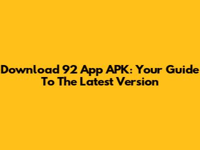 Download 92 App APK: Your Guide To The Latest Version