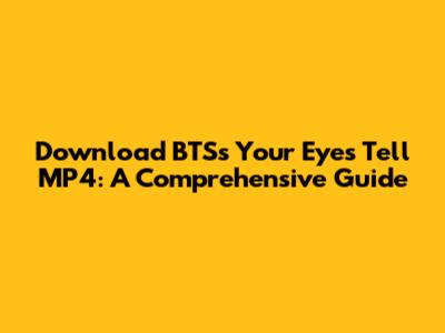 Download BTS's 'Your Eyes Tell' MP4: A Comprehensive Guide