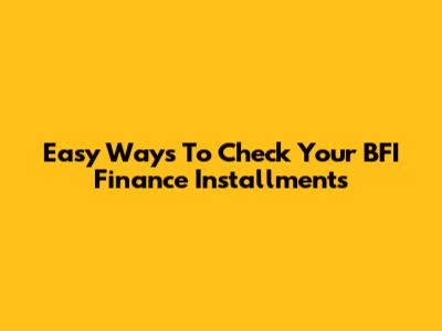 Easy Ways To Check Your BFI Finance Installments