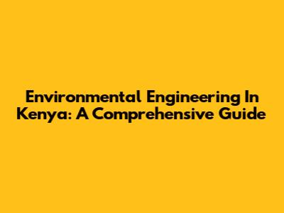 Environmental Engineering In Kenya: A Comprehensive Guide
