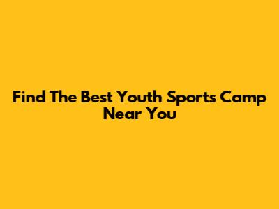 Find The Best Youth Sports Camp Near You