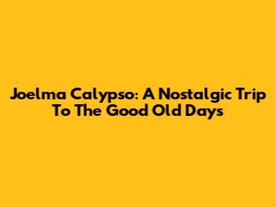 Joelma Calypso: A Nostalgic Trip To The Good Old Days