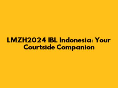 LMZH2024 IBL Indonesia: Your Courtside Companion