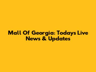 Mall Of Georgia: Today's Live News & Updates