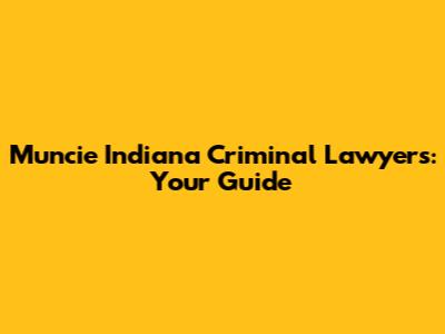 Muncie Indiana Criminal Lawyers: Your Guide