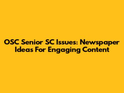 OSC Senior SC Issues: Newspaper Ideas For Engaging Content