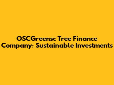 OSCGreensc Tree Finance Company: Sustainable Investments