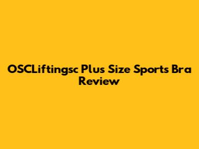 OSCLiftingsc Plus Size Sports Bra Review