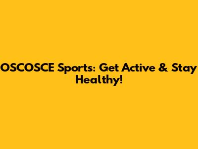 OSCOSCE Sports: Get Active & Stay Healthy!