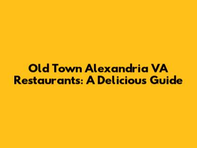 Old Town Alexandria VA Restaurants: A Delicious Guide